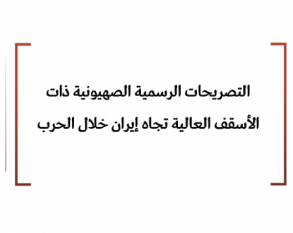 التصريحات الرسمية الصهيونية ذات الأسقف العالية تجاه إيران خلال الحرب