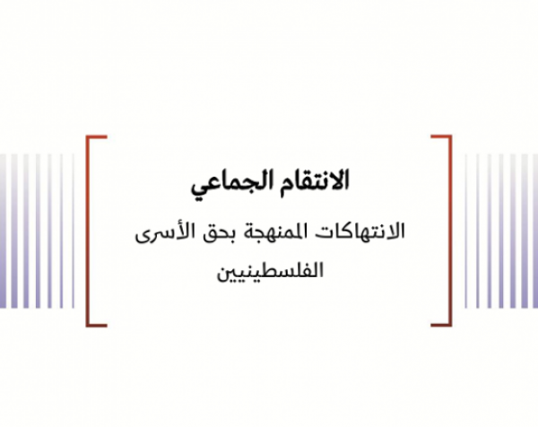 ورقة قانونية: الانتقام الجماعي - الانتهاكات الممنهجة بحق الأسرى الفلسطينيين