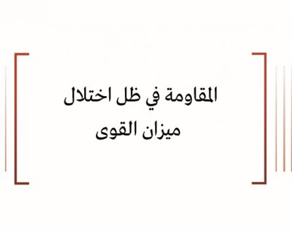 ورقة سياسية: المقاومة في ظل اختلال ميزان القوى