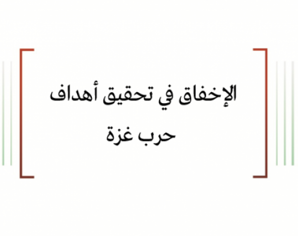 ورقة عمل: الإخفاق في تحقيق أهداف حرب غزة