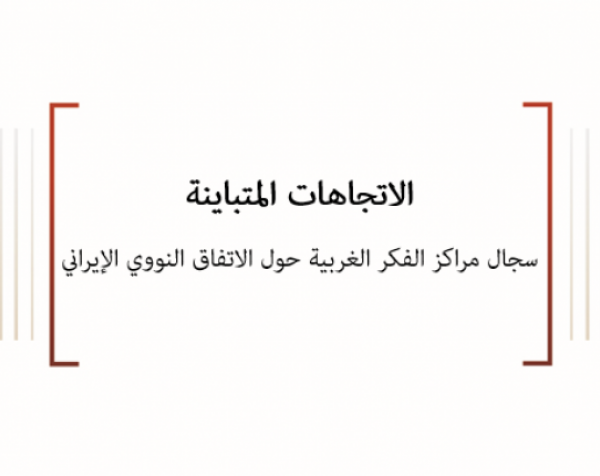 الاتجاهات المتباينة: سجال مراكز الفكر الغربية حول الاتفاق النووي الإيراني