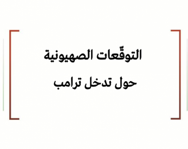 ورقة عمل: التوقعات الصهيونية حول تدخّل ترامب
