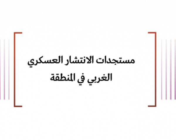 تقرير ميداني: مستجدات الانتشار العسكري الغربي في المنطقة