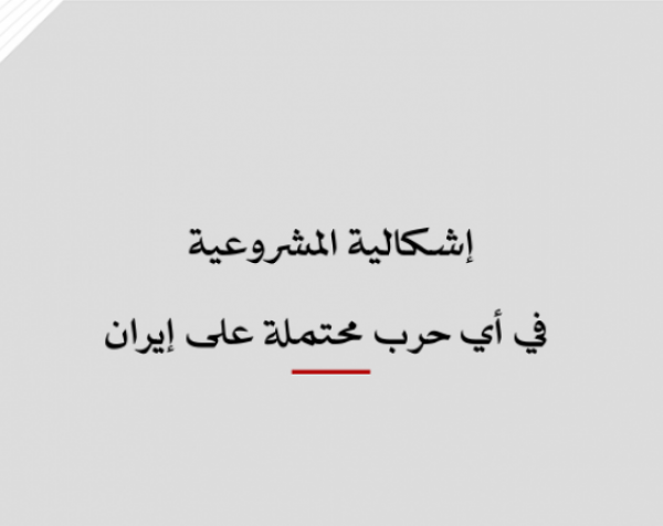 ورقة قانونية: إشكالية المشروعية في أي حرب محتملة على إيران