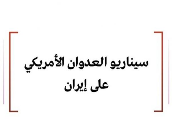 خلاصة تحليلات: سيناريو العدوان الأمريكي على إيران