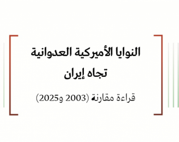  تحليل السياسات: النوايا الأميركية العدوانية تجاه إيران قراءة مقارنة (2003 و2025) 