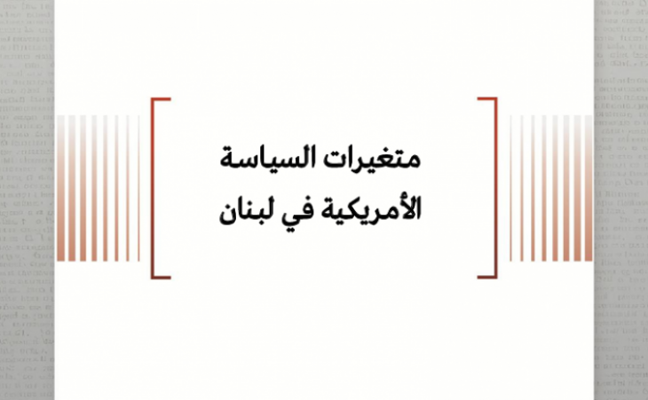 ورقة سياسية: متغيرات السياسة الأمريكية في لبنان
