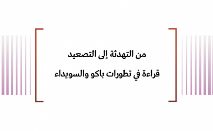 خلاصة تحليلات: من التهدئة إلى التصعيد قراءة في تطورات باكو والسويداء