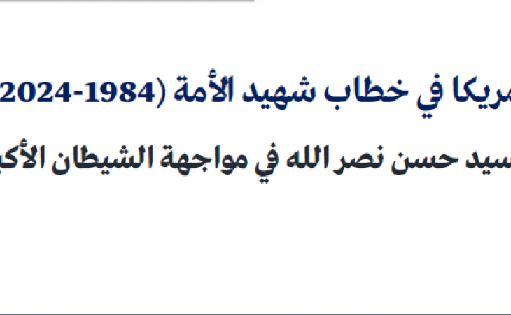 تحليل خطاب: أمريكا في خطاب شهيد الأمة (1984-2024) - السيد حسن نصر الله في مواجهة الشيطان الأكبر